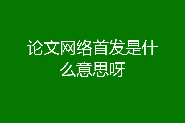 论文网络首发是什么意思呀