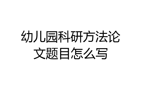 幼儿园科研方法论文题目怎么写