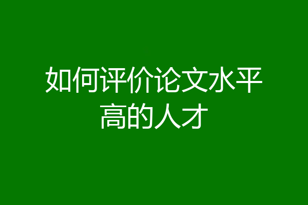 如何评价论文水平高的人才