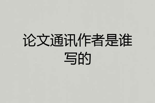 论文通讯作者是谁写的