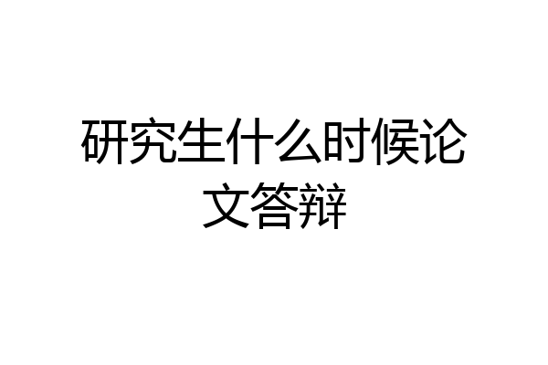 研究生什么时候论文答辩