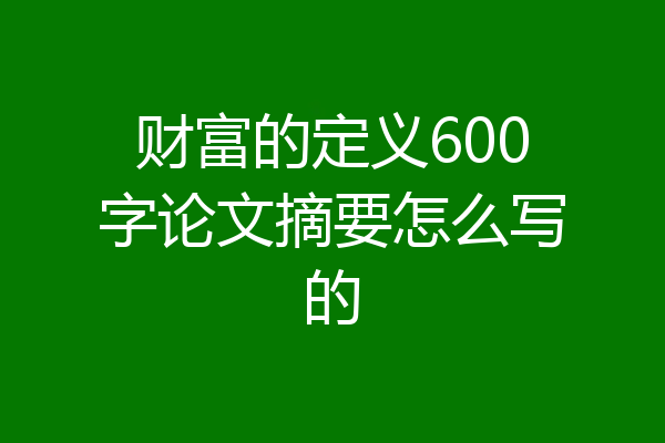 财富的定义600字论文摘要怎么写的