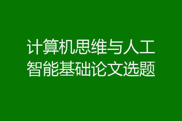 计算机思维与人工智能基础论文选题