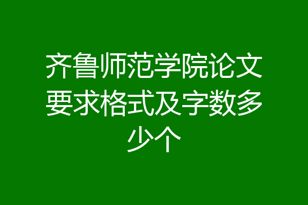 齐鲁师范学院论文要求格式及字数多少个