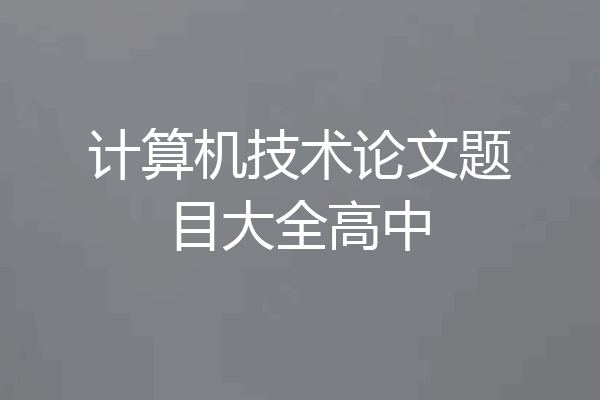 计算机技术论文题目大全高中
