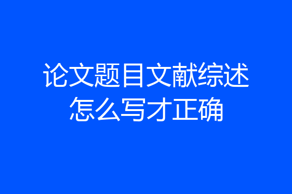 论文题目文献综述怎么写才正确