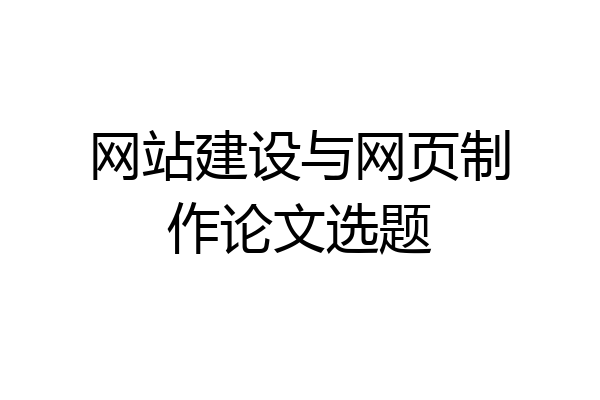 网站建设与网页制作论文选题