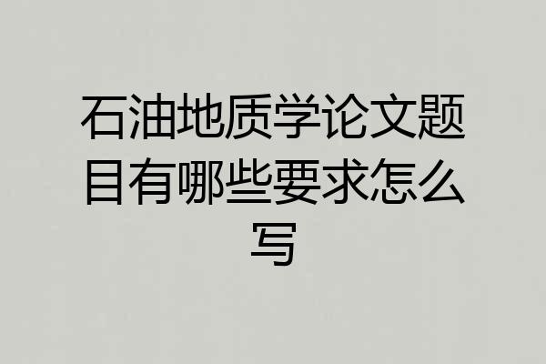 石油地质学论文题目有哪些要求怎么写