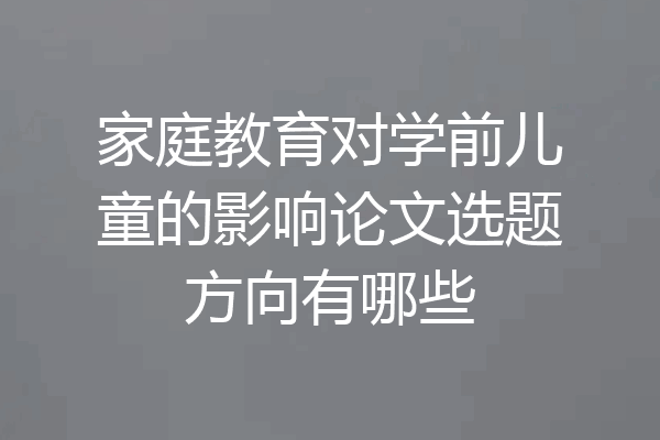 家庭教育对学前儿童的影响论文选题方向有哪些