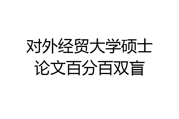 对外经贸大学硕士论文百分百双盲