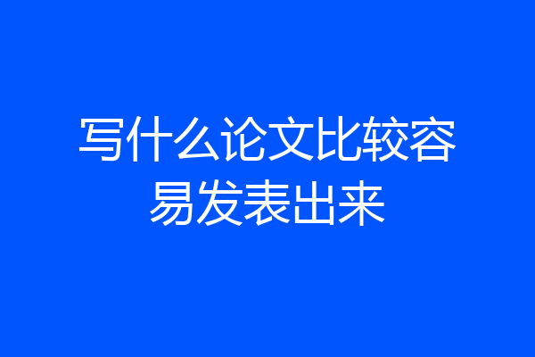 写什么论文比较容易发表出来
