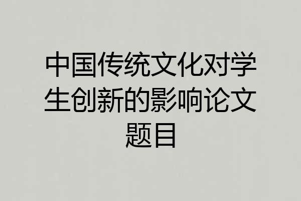 中国传统文化对学生创新的影响论文题目