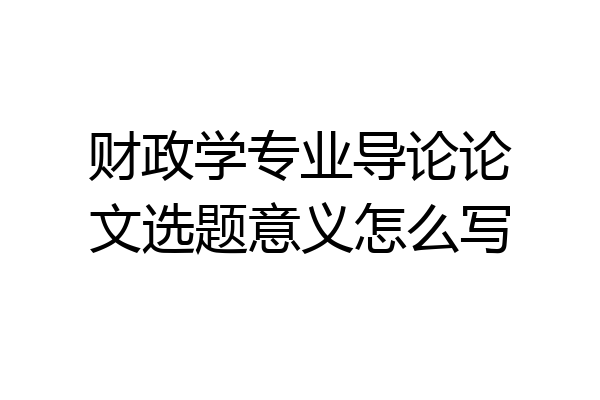 财政学专业导论论文选题意义怎么写