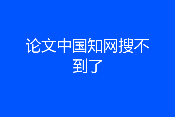 论文中国知网搜不到了