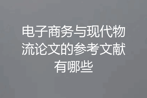 电子商务与现代物流论文的参考文献有哪些