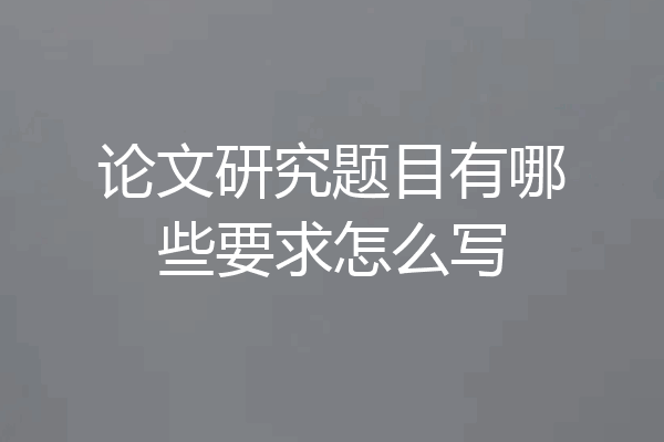 论文研究题目有哪些要求怎么写