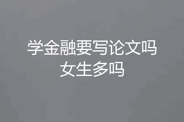 学金融要写论文吗女生多吗