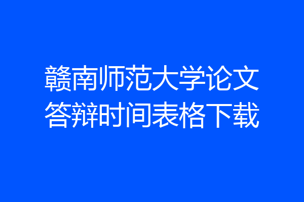 赣南师范大学论文答辩时间表格下载
