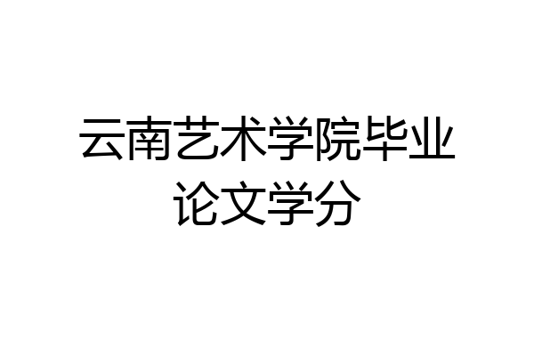 云南艺术学院毕业论文学分