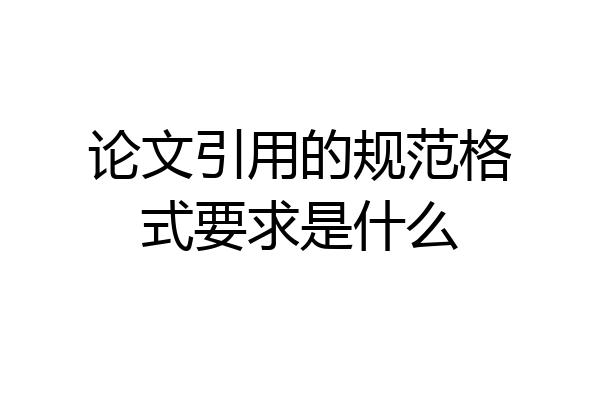 论文引用的规范格式要求是什么