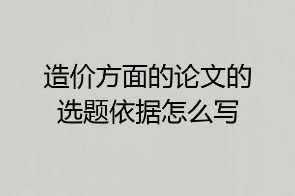 造价方面的论文的选题依据怎么写