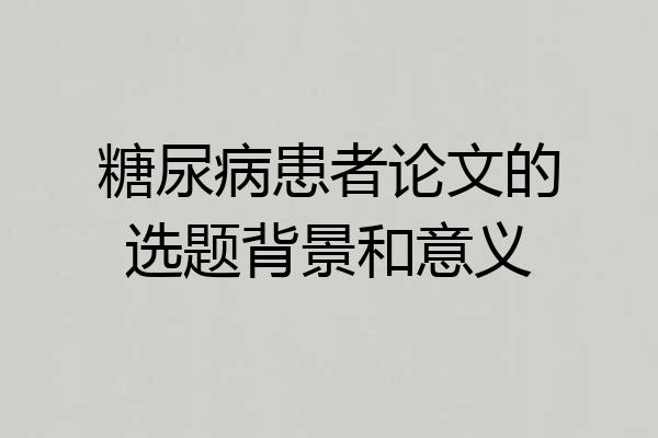 糖尿病患者论文的选题背景和意义