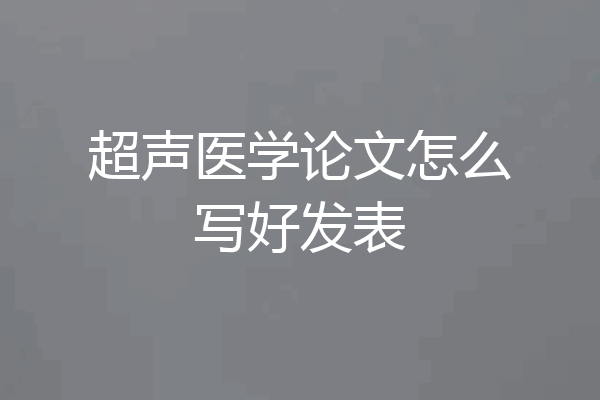 超声医学论文怎么写好发表