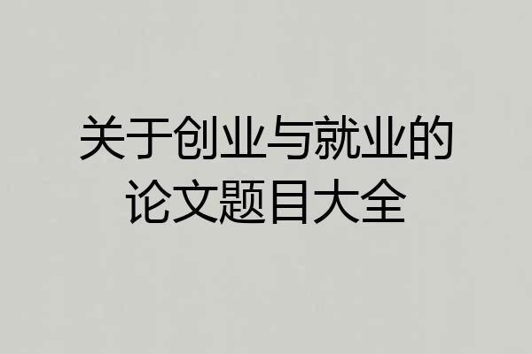 关于创业与就业的论文题目大全