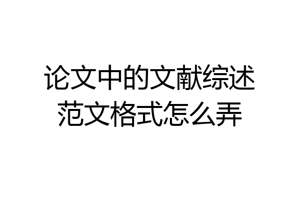 论文中的文献综述范文格式怎么弄