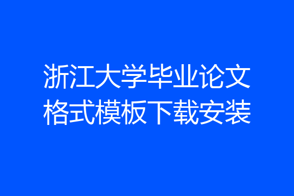 浙江大学毕业论文格式模板下载安装