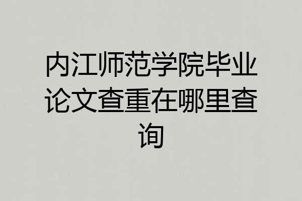 内江师范学院毕业论文查重在哪里查询