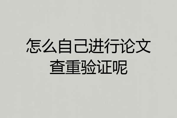 怎么自己进行论文查重验证呢