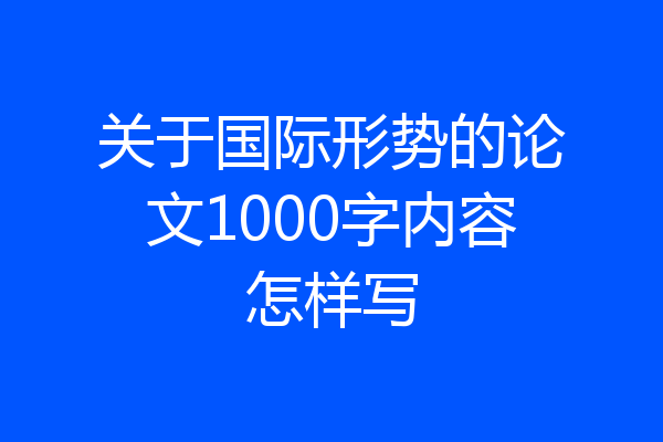 关于国际形势的论文1000字内容怎样写