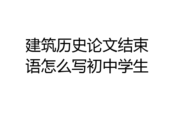 建筑历史论文结束语怎么写初中学生