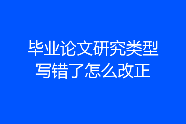 毕业论文研究类型写错了怎么改正