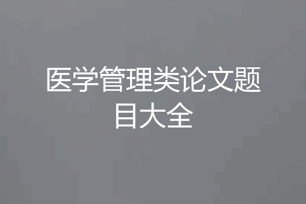 医学管理类论文题目大全