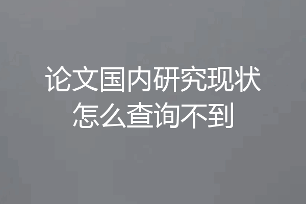 论文国内研究现状怎么查询不到