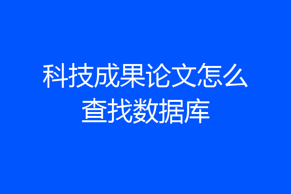 科技成果论文怎么查找数据库
