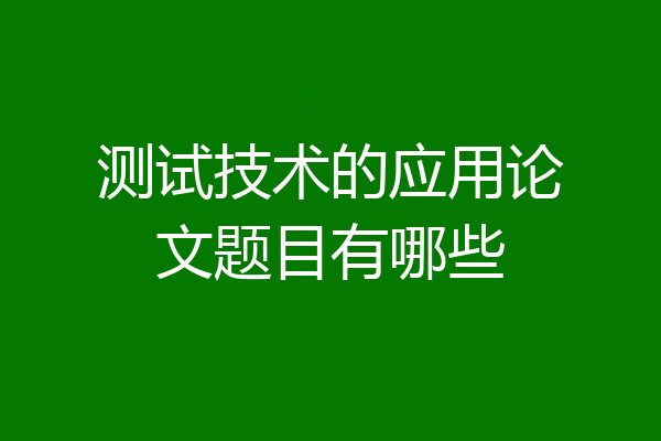 测试技术的应用论文题目有哪些