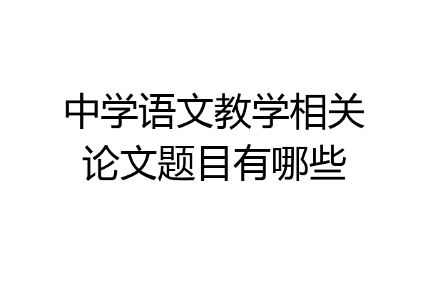 中学语文教学相关论文题目有哪些