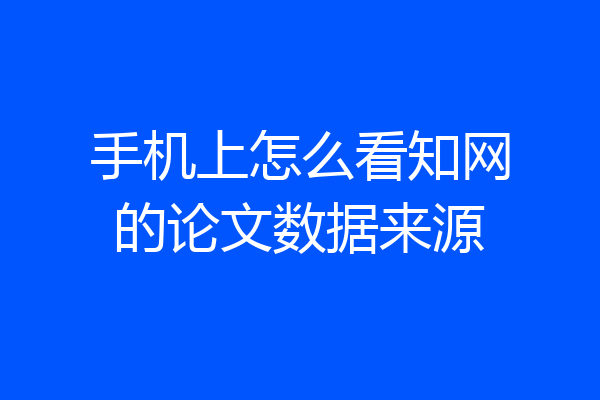 手机上怎么看知网的论文数据来源