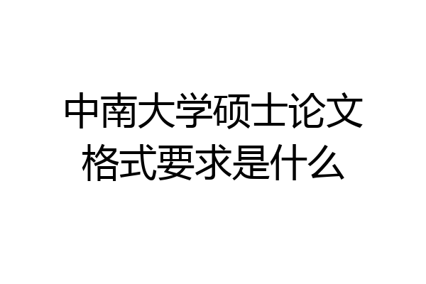 中南大学硕士论文格式要求是什么