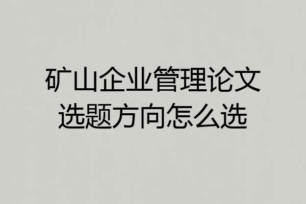 矿山企业管理论文选题方向怎么选