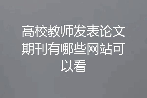 高校教师发表论文期刊有哪些网站可以看