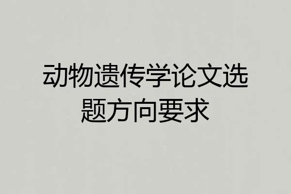 动物遗传学论文选题方向要求
