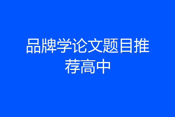 品牌学论文题目推荐高中