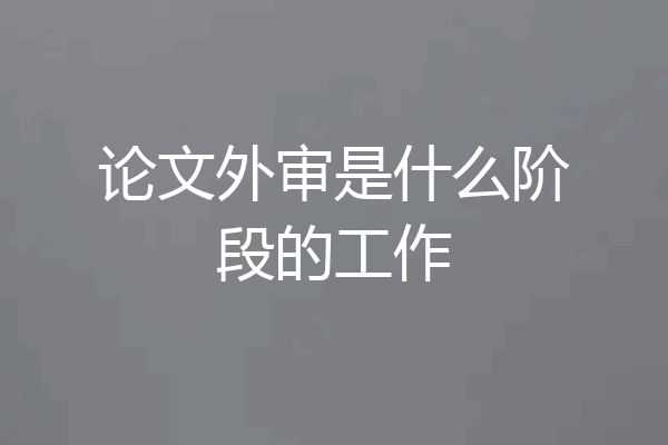 论文外审是什么阶段的工作