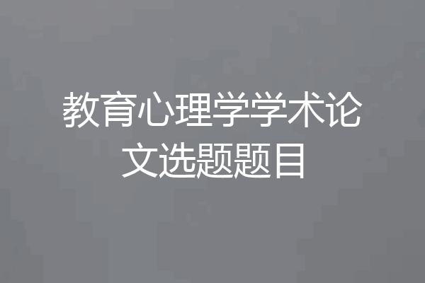 教育心理学学术论文选题题目