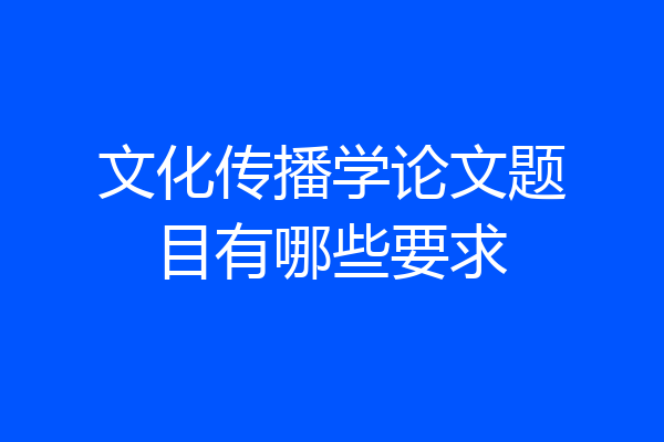 文化传播学论文题目有哪些要求