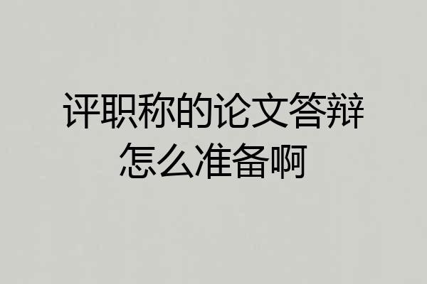 评职称的论文答辩怎么准备啊